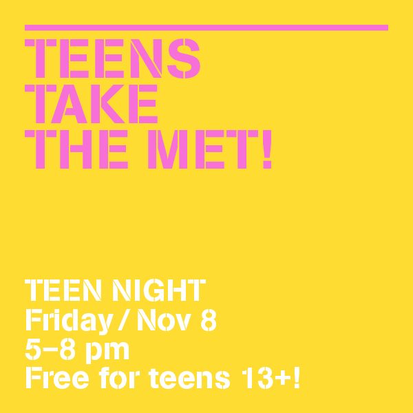 Yellow graphic text promoting Teens Take the Met! at Poster House on November 8.
