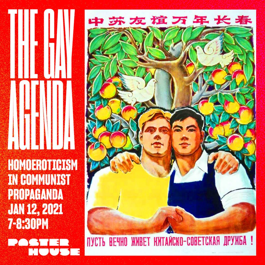 Announcement promoting an event featuring a poster with a Russian and Chinese man holding hands in front of a fruit tree bordered in red. Text reads The Gay Agenda Homoeroticism in Communist Propaganda January 12, 2021 7 to 8:30pm Poster House.