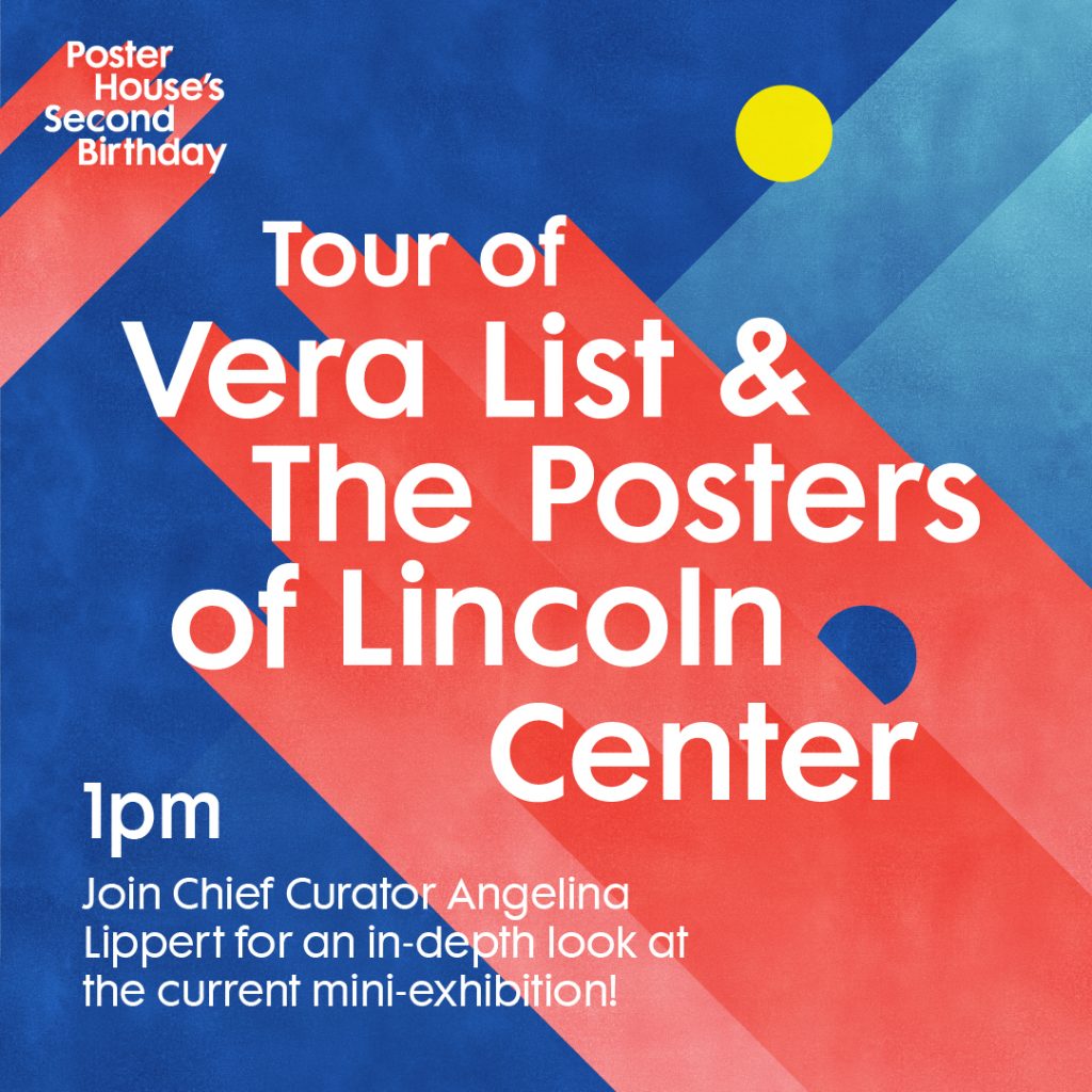 Announcement promoting Poster House's Second Birthday event featuring a decorative text graphic on a blue and red toned background with a yellow circle on top. Text in white reads Poster House's Second Birthday Tour of Vera List & The Posters of Lincoln Center 1pm Join Chief Curator Angelina Lippert for an in-depth look at the current mini-exhibition!