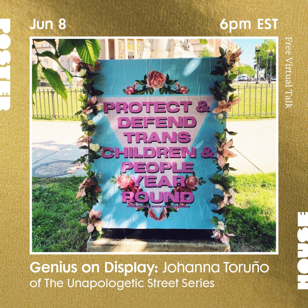 Event promotion featuring a photo of a poster outdoors with a downward pink triangle on a light blue background. Text reads Poster House June 8 6pm EST Genius on Display: Johanna Toruno of The Unapologetic Street Series Free Virtual Talk.